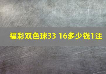 福彩双色球33 16多少钱1注